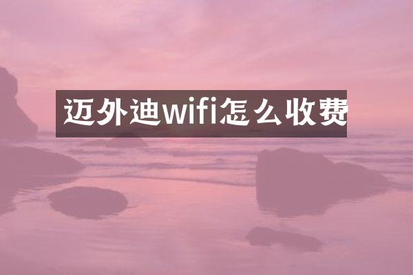 迈外迪wifi怎么收费