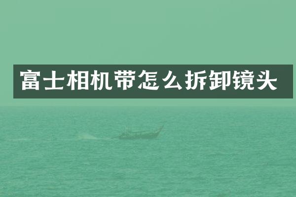富士相机带怎么拆卸镜头
