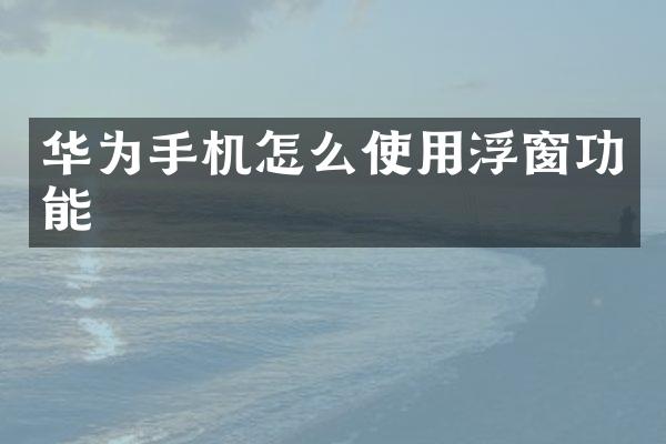 华为手机怎么使用浮窗功能