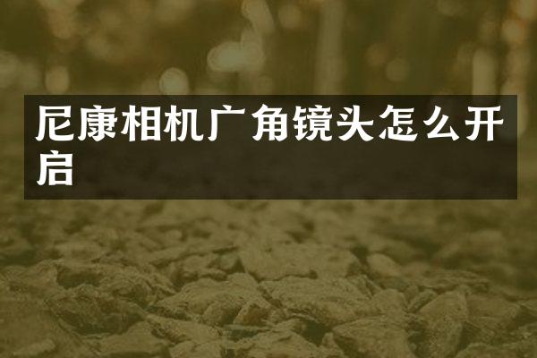 尼康相机广角镜头怎么开启