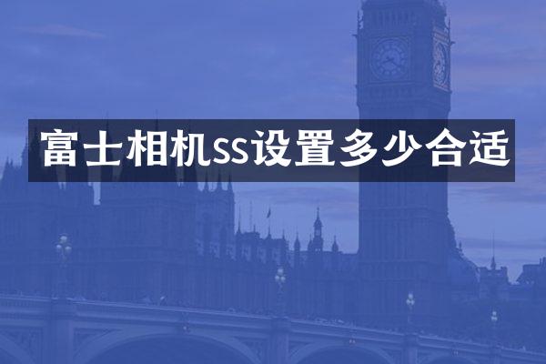 富士相机ss设置多少合适