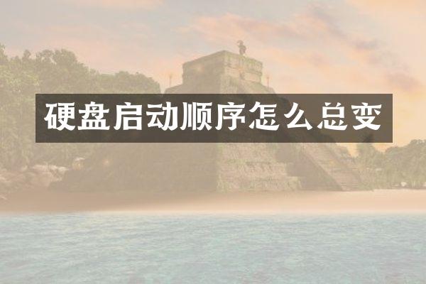 硬盘启动顺序怎么总变