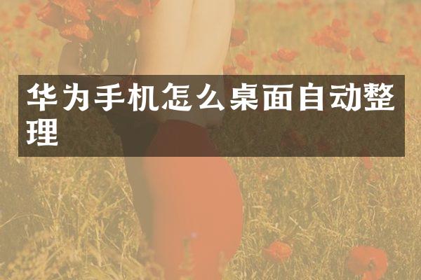 华为手机怎么桌面自动整理