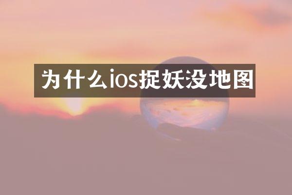 为什么ios捉妖没地图