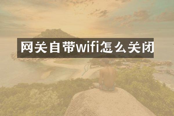 网关自带wifi怎么关闭