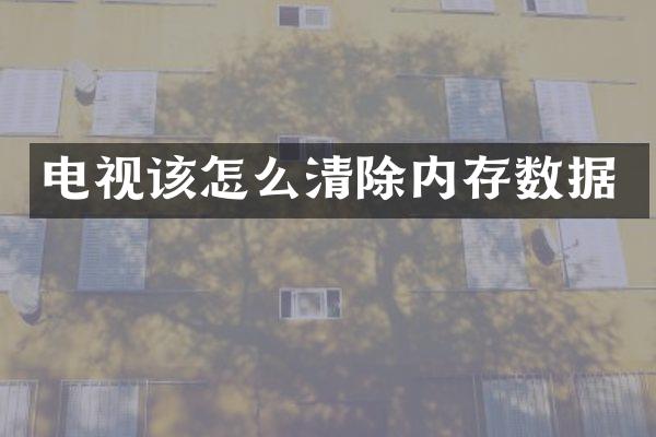 电视该怎么清除内存数据