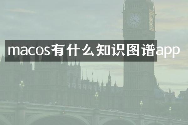 macos有什么知识图谱app