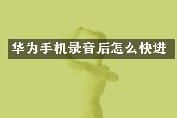 华为手机录音后怎么快进