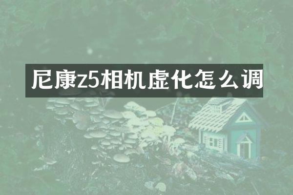 尼康z5相机虚化怎么调