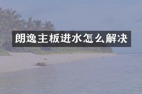 朗逸主板进水怎么解决