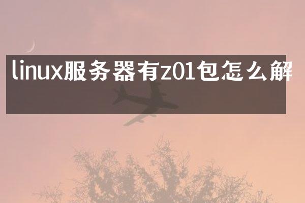 linux服务器有z01包怎么解压