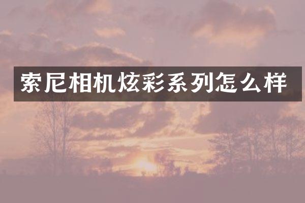 索尼相机炫彩系列怎么样