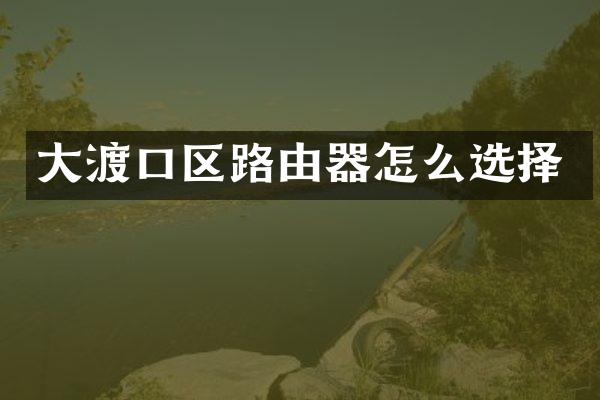 大渡口区路由器怎么选择