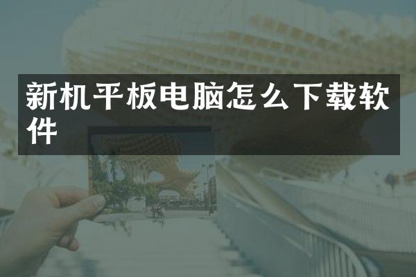 新机平板电脑怎么下载软件