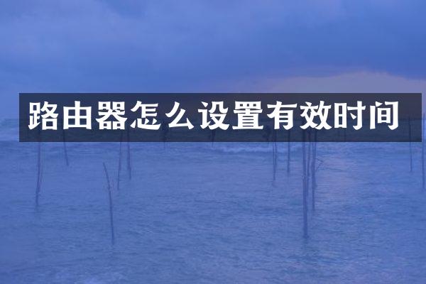 路由器怎么设置有效时间