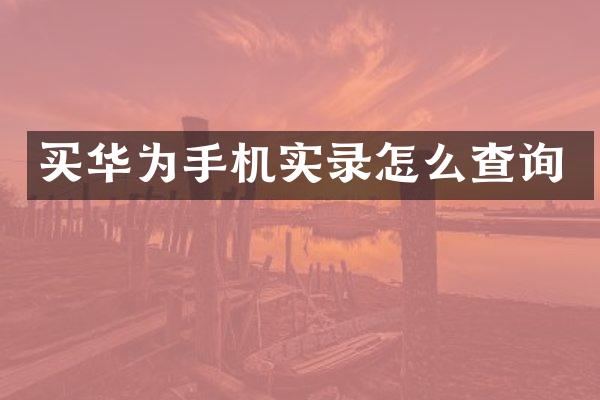 买华为手机实录怎么查询