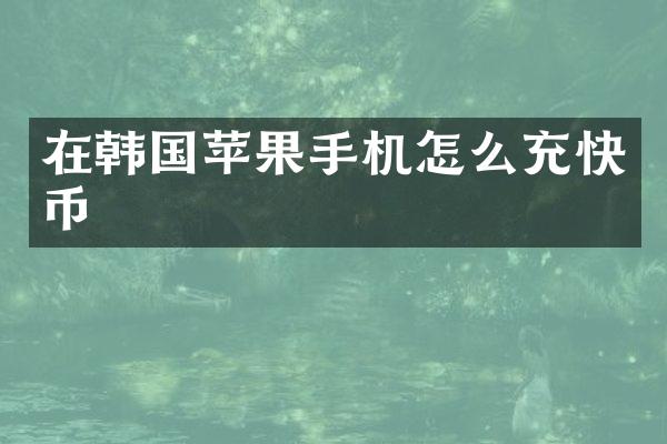 在韩国苹果手机怎么充快币