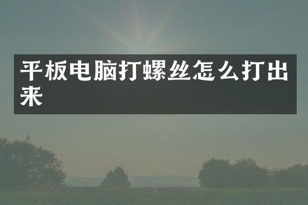 平板电脑打螺丝怎么打出来