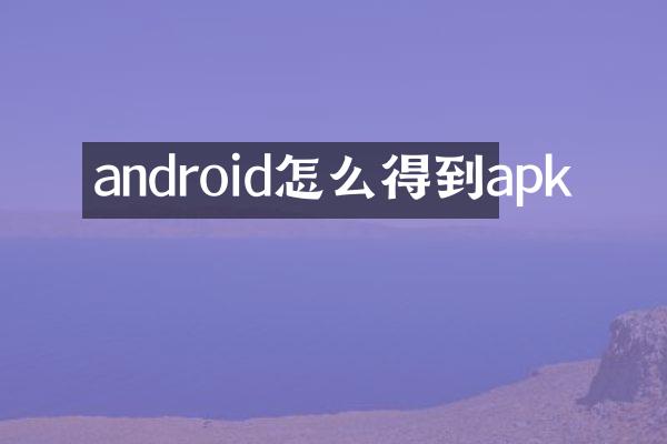 android怎么得到apk