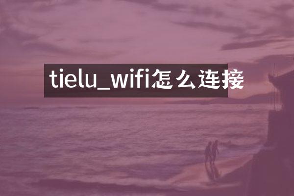 tielu_wifi怎么连接