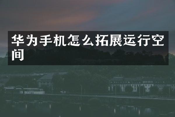 华为手机怎么拓展运行空间