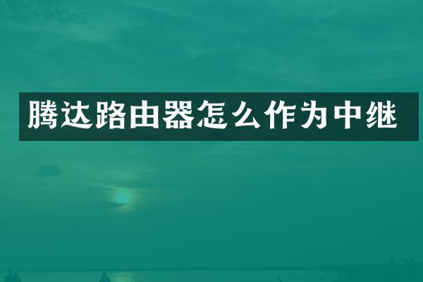 腾达路由器怎么作为中继
