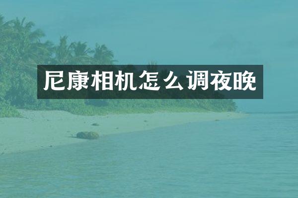 尼康相机怎么调夜晚