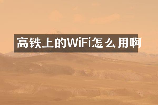 高铁上的WiFi怎么用啊