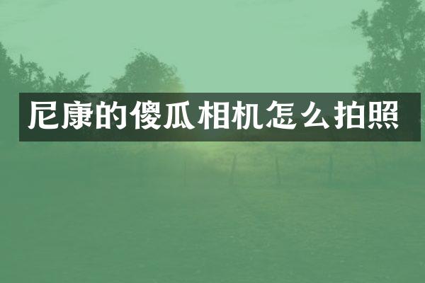 尼康的傻瓜相机怎么拍照