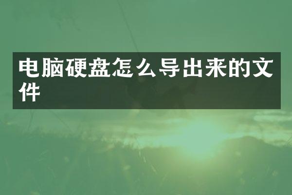 电脑硬盘怎么导出来的文件