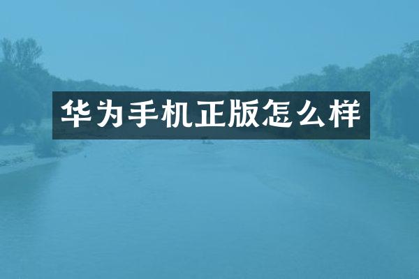 华为手机正版怎么样