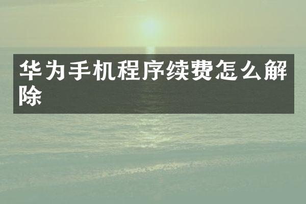 华为手机程序续费怎么解除