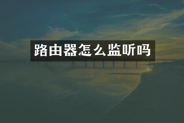 路由器怎么监听吗