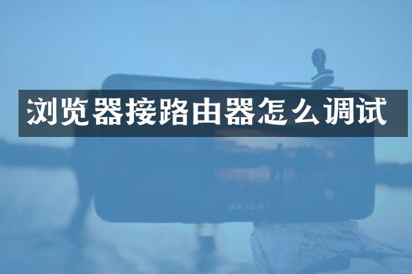 浏览器接路由器怎么调试