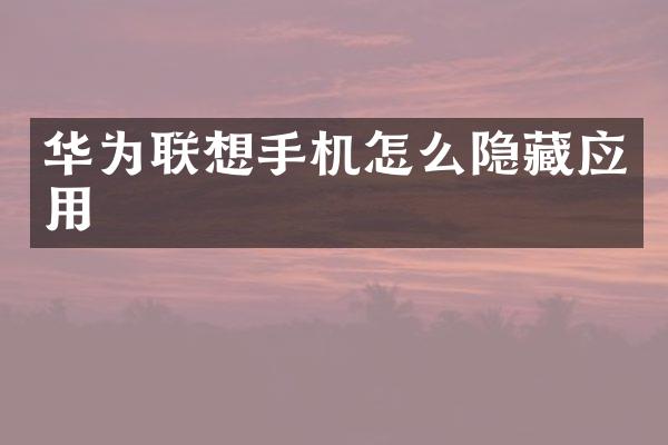 华为联想手机怎么隐藏应用