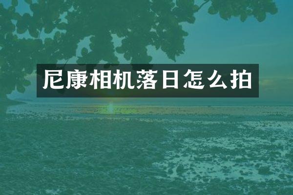 尼康相机落日怎么拍