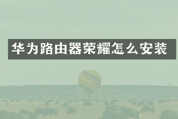 华为路由器荣耀怎么安装