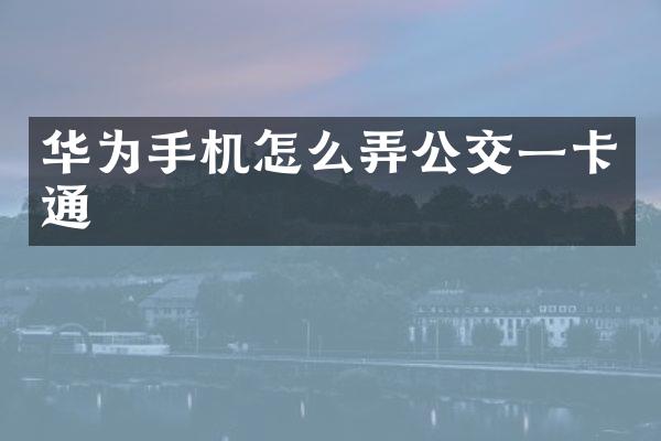 华为手机怎么弄公交一卡通