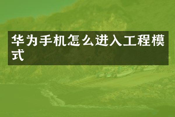 华为手机怎么进入工程模式