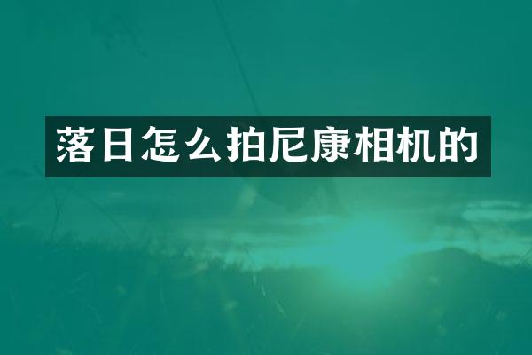 落日怎么拍尼康相机的
