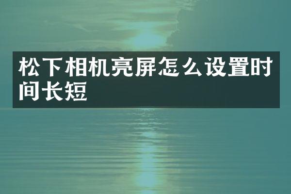 松下相机亮屏怎么设置时间长短
