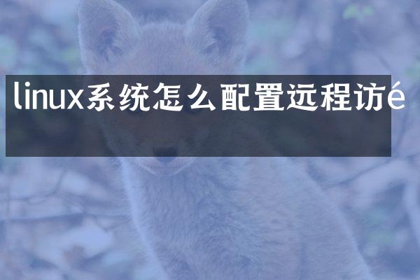 linux系统怎么配置远程访问