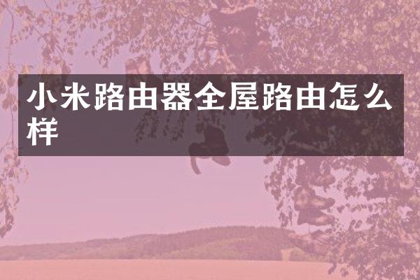 小米路由器全屋路由怎么样