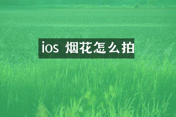 ios 烟花怎么拍
