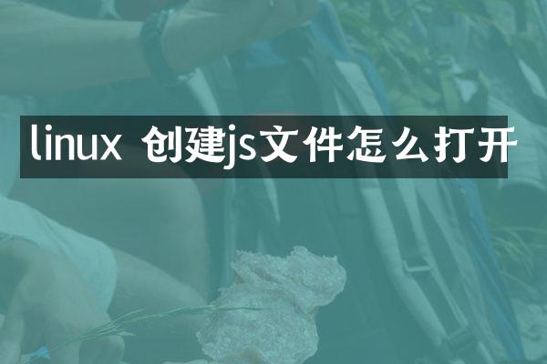 linux 创建js文件怎么打开