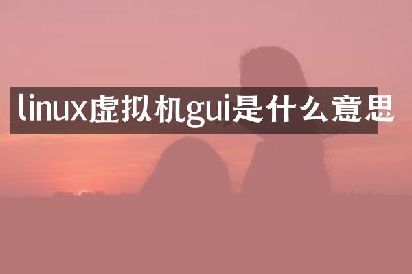 linux虚拟机gui是什么意思