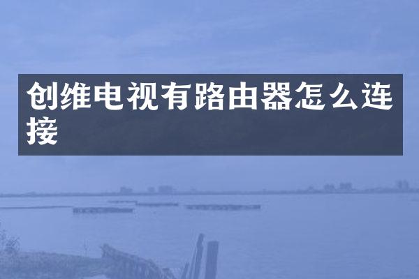 创维电视有路由器怎么连接
