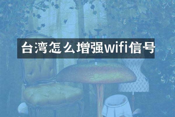 台湾怎么增强wifi信号