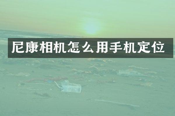 尼康相机怎么用手机定位