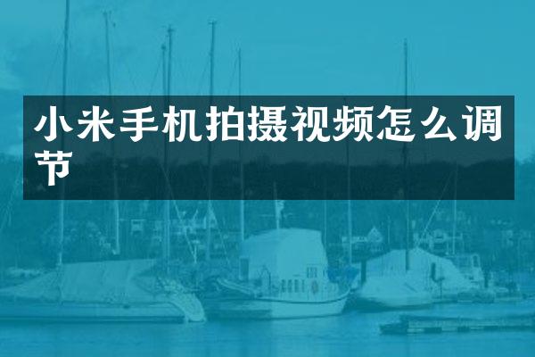 小米手机拍摄视频怎么调节